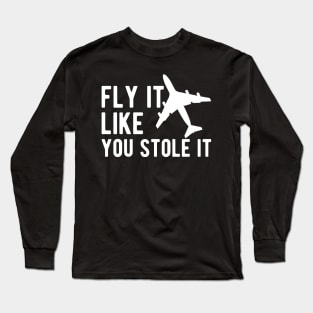 Airplane Pilot - Fly it Like You Stole It Long Sleeve T-Shirt